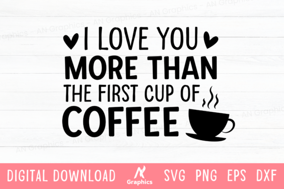 I Love You More Than the First Cup SVG: Graphics & T-Shirt Designs